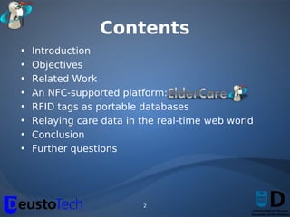 Contents
•   Introduction
•   Objectives
•   Related Work
•   An NFC-supported platform:
•   RFID tags as portable databases
•   Relaying care data in the real-time web world
•   Conclusion
•   Further questions




                          2
 