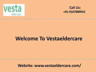 Call Us:
+91-9167889922
Website: www.vestaeldercare.com/
Welcome To Vestaeldercare
 