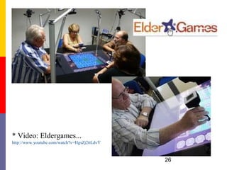 * Video: Eldergames...
http://www.youtube.com/watch?v=HgsZj26LdvY



                                             26
 