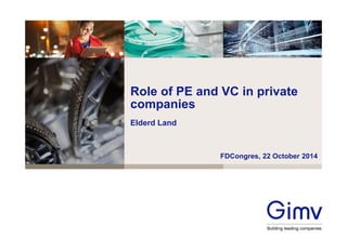 Role of PE and VC in private companies 
Elderd Land 
FDCongres, 22 October 2014  