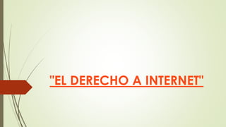 "EL DERECHO A INTERNET"
 