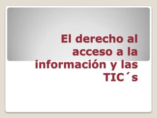 El derecho al
acceso a la
información y las
TIC´s

 