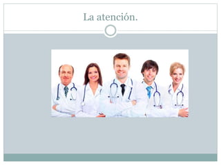 La atención.