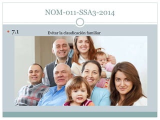 NOM-011-SSA3-2014
7.1 Evitar la claudicación familiar