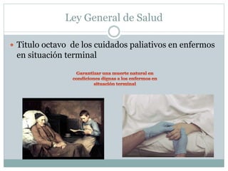 Ley General de Salud
Titulo octavo de los cuidados paliativos en enfermos
en situación terminal