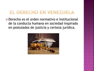  Derecho es el orden normativo e institucional
de la conducta humana en sociedad inspirado
en postulados de justicia y certeza jurídica.
 