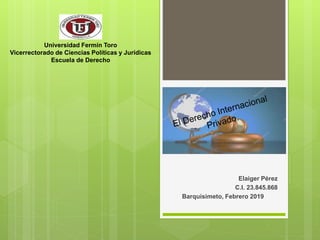 Elaiger Pérez
C.I. 23.845.868
Barquisimeto, Febrero 2019
Universidad Fermín Toro
Vicerrectorado de Ciencias Políticas y Jurídicas
Escuela de Derecho
 