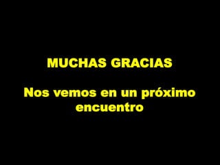 MUCHAS GRACIAS
Nos vemos en un próximo
encuentro
 