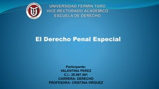 El Derecho Penal Especial
Participante:
VALENTINA PEREZ
C.I.: 29.997.691
CARRERA: DERECHO
PROFESORA: CRISTINA VIRGUEZ
 