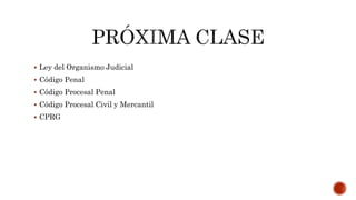  Ley del Organismo Judicial
 Código Penal
 Código Procesal Penal
 Código Procesal Civil y Mercantil
 CPRG
 