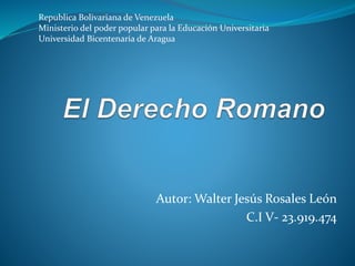 Autor: Walter Jesús Rosales León
C.I V- 23.919.474
Republica Bolivariana de Venezuela
Ministerio del poder popular para la Educación Universitaria
Universidad Bicentenaria de Aragua
 