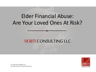 Elder Financial Abuse: 
Are Your Loved Ones At Risk? 
VERITI CONSULTING LLC 
TRUTHBEHINDNUMBERS.COM 
In-Depth Experience and Unparalleled Expertise 
 