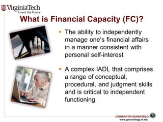 CENTER FOR GERONTOLOGY
www.gerontology.vt.edu
What is Financial Capacity (FC)?
18
 