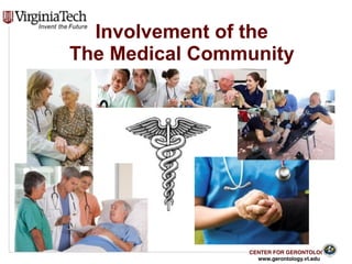 CENTER FOR GERONTOLOGY
www.gerontology.vt.edu
Involvement of the  
The Medical Community
31
 