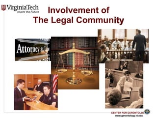 CENTER FOR GERONTOLOGY
www.gerontology.vt.edu
Involvement of  
The Legal Community
32
 