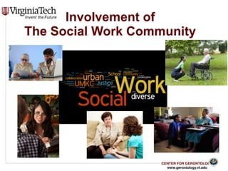 CENTER FOR GERONTOLOGY
www.gerontology.vt.edu
Involvement of 
The Social Work Community
33
 