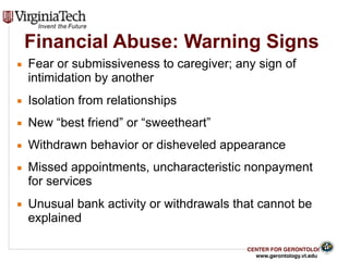 CENTER FOR GERONTOLOGY
www.gerontology.vt.edu
Financial Abuse: Warning Signs
▪ Fear or submissiveness to caregiver; any si...