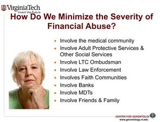 CENTER FOR GERONTOLOGY
www.gerontology.vt.edu
How Do We Minimize the Severity of
Financial Abuse?
▪ Involve the medical co...
