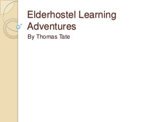 Elderhostel Learning
Adventures
By Thomas Tate

 