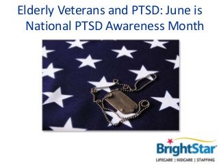 Elderly Veterans and PTSD: June is
National PTSD Awareness Month
 