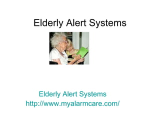 Elderly Alert Systems Elderly Alert Systems http:// www.myalarmcare.com / 