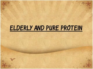 Elderly and Pure Protein
 