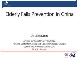 单击此处编辑母版标题样式
单击此处编辑母版标题样式
Elderly Falls Prevention in China
Dr. Leilei Duan
Director, Division of Injury Prevention
National Center for Chronic and Noncommunicable Disease
Control and Prevention, China CDC
2016. 9 Finland
 