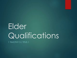 Elder 
Qualifications 
1 TIMOTHY 3 / TITUS 1 
 