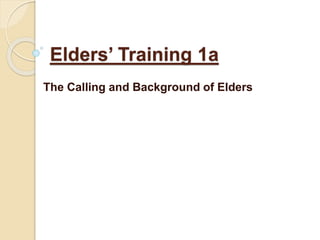 Elders’ Training 1a
The Calling and Background of Elders
 