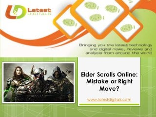 Elder Scrolls Online:
Mistake or Right
Move?
www.latestdigitals.com
 