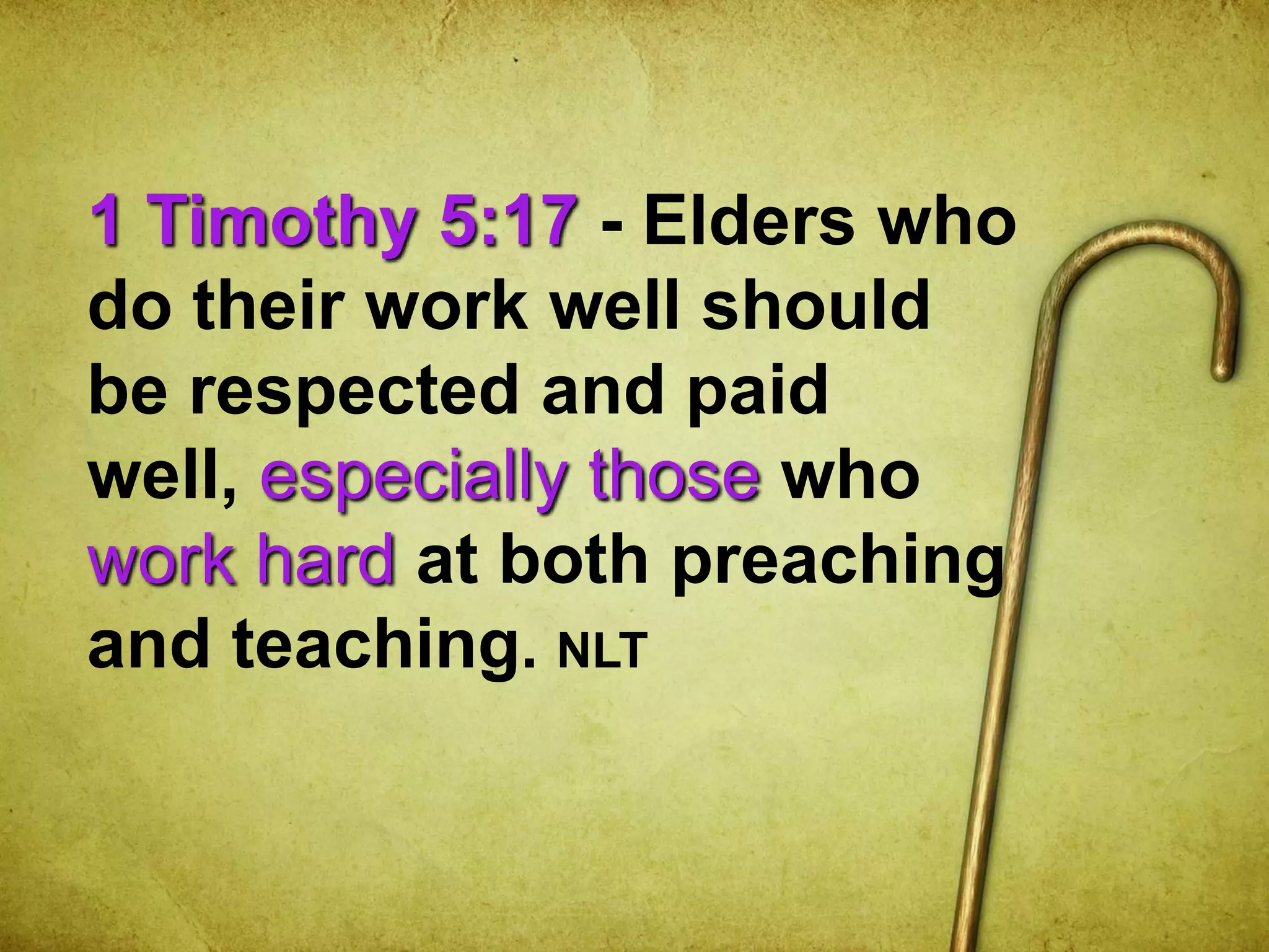 1 Timothy 5:17 - Elders who
do their work well should
be respected and paid
well, especially those who
work hard at both preaching
and teaching. NLT
 