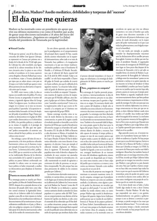 10 La Paz, domingo 9 de junio de 2013
Maduro se ha mostrado como un presidente sin apoyo que
vive sus últimos momentos y no como el hombre que acaba
de ganar unas elecciones nacionales a 14 años del inicio del
proyecto bolivariano. ¿Seguimos en campaña? La (falsa)
batalla del presidente de Venezuela por la legitimidad.
n Manuel Canelas
“El día que me quieras”, una de las obras más
conocidas del célebre José Ignacio Cabrujas,
se representó en Caracas por primera vez a
finales de la década de los 70 del siglo pasa-
do. Cabrujas fue, cabe recordarlo, una figura
central de la cultura venezolana de los últi-
mos cincuenta años. La pieza es una crítica
mordaz al socialismo: en la trama aparecen
cartas dirigidas a Romain Rolland que nunca
se escribieron, viajes a Ucrania planificados
por tipos que no saben situar a este país en
el mapa y un Carlos Gardel que aparece como
difusapromesadeunaalternativa:elespectá-
culo antes que la utopía.
En 2005, entre marzo y julio, la obra se
repuso con notable éxito de público. El crítico
Vicente Lecuna se preguntaba el motivo del
mismo, y siguiendo algunas ideas de George
Yúdice(“enalgunoscasos…laculturanotiene
ningún ‘en sí mismo’, no es sino un recurso
paralapolítica”)apuntaba:“silaoposiciónve-
nezolana había fracasado a la hora de despla-
zar del poder al presidente Hugo Chávez por
medios no democráticos en el golpe de 2002,
y por medios democráticos en el referéndum
de 2004, y los partidos políticos y sindicatos
ya no tenían el respaldo ni el prestigio de
otros momentos, “El día que me quie-
ras” podría corresponder a lo anterior: una
forma cultural de hacer política, un uso de la
cultura como recurso”.
Sin embargo, a pesar del éxito de esta re-
presentación, o de otros productos culturales
fuertemente críticos con el chavismo (como
por ejemplo el ensayo de la escritora Ana Te-
resa Torres, “La herencia de la tribu”, publica-
do en 2009, que se convirtió en un best seller
en las tradicionales librerías de los distritos
más acomodados de la capital), la oposición
política no parece haberse conformado con
entender la cultura como un recurso para
hacer política ni haber renunciado a medios
no democráticos para desplazar al chavismo
del poder.
[Puesta en escena abril de 2013
La estrategia puesta en marcha por Henri-
queCaprilesylaMesadeUnidadDemocrática
(MUD), después de su ajustada derrota en las
elecciones del pasado abril, tiene como obje-
tivo central erosionar la legitimidad demo-
crática de un Gobierno salido de la voluntad
popular y para ello no tiene reparos en incluir
llamamientosalasmovilizacionesviolentas,al
desconocimientodelasinstitucionesylospro-
cedimientos establecidos en el país, y a llevar a
cabo esta peligrosa campaña con el indisimu-
ladoapoyodeladerechainternacionaly,sobre
todo,delosmediosdecomunicaciónafines.
En este último apartado, cabe detenerse,
por lo paradigmático, en el comportamiento
del principal diario español, El País, cuando
aborda asuntos relacionados con la izquier-
da latinoamericana, sobre todo si se trata de
Venezuela, hace palidecer a la imaginación
reaccionaria a la que nos tienen (mal)acos-
tumbrados panfletos como el hondureño El
Heraldo o el boliviano El Mundo. Recorde-
mos que el editorial del diario español del
día 13 de abril de 2002, titulado “Golpe a un
caudillo”, no solo hacia responsable a Chávez
del golpe de Estado que acababa de ocurrir
en el país caribeño, sino que lo calificaba de la
siguiente manera: “La situación había alcan-
zado tal grado de deterioro que este caudillo
errático ha recibido un empujón”. Empujón…
esta muestra de ingenio serviría de inspira-
ción para que El Heraldo calificase, años des-
pués, el golpe que se le daría a Manuel Zelaya
como “maniobra constitucional”. Como se ve,
la tergiversación sobre lo que ocurre en Ve-
nezuela y la antipatía por el chavismo son
marca registrada del grupo PRISA.
Quizás convenga recordar cómo se na-
rran de modo distinto las elecciones, y sus
consecuencias, en países de la región cuando
elresultadoajustadoesfavorableaunodelos
favoritosdeElPaísquecuandoelbeneficiario
del estrecho margen es el heredero del caudi-
llo errático. El 2 de julio de 2006 se llevaron
a cabo elecciones en México, el resultado fue
de 0,56 % de ventaja de Felipe Calderón so-
bre López Obrador. El diario El País le dedicó
varias editoriales a este tema durante el mes
siguiente a la elección. Como por ejemplo el
editorial, titulado «Agitación en México»,
decía lo siguiente: “El derrotado candidato
populista tiene todo el derecho a disputar los
resultados de unos comicios tan ajustados
(...) Pretender trasladar la reivindicación a la
calle, manteniendo en estado de agitación a
centenares de miles de personas, es una po-
lítica irresponsable. No sólo porque hay una
clara presunción de validez en los comicios
ganados por Calderón....”
Las instituciones electorales mexicanas no
contaban, ni cuentan ahora, con mayor núme-
ro de elogios que el sistema electoral venezola-
no;ladiferenciadeCalderónfue3vecesmenor
que la de Maduro; las “huestes” (como dice El
País) de Obrador no se dedicaron a quemar
centrossanitariosdondeseatiendenlasclases
populares ni a quemar sedes del PAN. Tuvie-
ronuncomportamientomuydistintoaldelas
huestes de Capriles, tan distinto, si cabe, como
elcontenidodeloseditorialesqueElPaísdedi-
ca a ambas situaciones, porque, como resulta
sencillodeimaginar,elprincipaldiarioespañol
no solo ha publicado varias editoriales sino un
sinfíndereportajesquesiembrandudassobre
el proceso electoral venezolano y le hacen el
juego, sin ruborizarse, a la estrategia de desle-
gitimación de Maduro puesta en marcha por
laMUD.
[Pero, ¿seguimos en campaña?
La estrategia de Capriles pretende proyec-
tar, interna e internacionalmente, la idea de
un Gobierno interino: precario en sus alian-
zas internas, incapaz para la gestión e ilegí-
timo en su origen. Un escenario donde todo
está a punto del desplome y donde solo se
vislumbraunaúnicasoluciónenelhorizonte:
convocar elecciones nuevamente y que él sal-
ga ganador. La estrategia está bien diseñada
y no tiene reparos, como se ha visto, en hacer
usodemétodosnonecesariamentedemocrá-
ticos. También se ha mostrado hábil al dispu-
tar como propia, quien lo diría hace poco, la
figura del propio Chávez. De la mano de un
extenso abanico de aliados y recursos, han
sido capaces de manejar el tempo político y,
aunque en más de una ocasión parecía que
el guion estaba a punto de fallarles y que el
coro se iba a dar cuenta de la farsa, esto no ha
sucedido(sobretodoporlaastuciadeRamón
Gómez Aveledo, hombre fuerte de la MUD).
Capriles ha logrado, y esto no es un dato me-
nor, conseguir beneficiarse de un trasvase
de votos del oficialismo significativo, mismo
que no puede ser despachado por el chavis-
mo como mera traición, como si fuese culpa
del pueblo que se traiciona a si mismo y vota
contra sus intereses. Llamarle a esto análisis
no pasa de ser un acto de fe.
En esta idea de proyectar una imagen de
interinato es necesario mantener cierto cli-
ma de campaña, conseguir que el presidente
Maduro se comporte casi como un candidato
asediado, a la defensiva, como alguien a pun-
to de perder las elecciones sin recordar que
las ganó en abril pasado. Y en esto la MUD
también ha tenido relativo éxito, no tanto
porque Maduro siga usando la desafortuna-
da figura del pajarito (algún lector boliviano
podría pensar que se trataba de una hábil re-
ferencia al “Paraíso de los pájaros parlantes”,
de Teresa Gisbert, lamentablemente este no
es el caso) sino porque se ha dejado arrastrar
a este ficticio clima de campaña en dema-
siadas ocasiones y se ha mostrado como un
presidente sin apoyo que vive sus últimos
momentos y no como el hombre que acaba
de ganar unas elecciones nacionales a 14
años del inicio del proyecto bolivariano y que
cuenta, de modo abrumador, con la mayor
parte del poder institucional en el país (casi
todaslasgobernacionesyunaholgadamayo-
ría en la Asamblea).
De este modo, por ejemplo, se pueden
entender las desproporcionadas reacciones
ante las declaraciones del ex canciller peruano
Roncagliolo. Conviene no olvidar que este fue,
junto al presidente Humala, el organizador
de la reunión de emergencia de UNASUR que
tuvo lugar en Lima pocos días después de las
elecciones de Venezuela y de la cual salió un
respaldo firme a la victoria de Maduro. La pe-
tición posterior de Roncagliolo de “tolerancia
y diálogo entre los venezolanos” quizás no era
pertinente o, incluso si se quiere especular, no
era inocente en la línea de fortalecer el clima
de inestabilidad y zozobra que busca Capriles
pero eso no justifica que la reacción haya sido,
primero, puesta en escena por el propio presi-
dente Maduro y, segundo, empleando térmi-
nosinnecesariamenteduros,quebienpodrían
revelarnerviosismoeimprovisaciónenlabús-
quedadeenemigos.Entodocasoparaqueuna
reacción de molestia diplomática sea severa y
tenga consecuencias no tiene por qué ser ex-
plicita, es decir, deberían haberse usado otros
canales y el canciller Jaua tendría que haber
sidoelencargadodelasmismas.Laconclusión
es que la posterior renuncia de Roncagliolo se
leyóenPerúcomounprecioqueHumalatuvo
quepagaraMaduroy,porsialgofaltase,inclu-
so Capriles aprovechó para mostrar su solida-
ridadconelexcanciller…
Algo parecido ocurre con el reciente im-
passe con el presidente Santos por haber re-
cibido en audiencia a Capriles. No hay porque
pensarqueesunadecisióningenua,Santoses
el artífice de la Alianza del Pacífico e incluso
desea que Colombia se integre a la OTAN. Es
una suerte de Piñera pero mucho más hábil e
inteligente.Ahorabien,fuetambiénSantosel
presidente que, en una larga entrevista al dia-
rio El País, recordó que Felipe Calderón había
ganado por un margen tan estrecho o menor
que Maduro y que gobernó su país durante
seis años. Para que Capriles y Santos conspi-
ren no hace falta una reunión bajo todos los
focos, es por eso que la reacción del Gobierno
venezolano, antes de ayudar sin querer a que
se estreche la relación entre ambos, debe ser
máscautaeinteligente,máspropiadeunGo-
bierno que de un comité de campaña.
En la tierra donde más se baila a Carlos
Gardel, algo similar le vino a decir Cristina
Fernández a Nicolás Maduro: “Al odio hay
que responderle con amor y con gestión,
fundamentalmente con gestión y gobierno
porque si uno se detiene a contestar se pier-
de tiempo, se pierde energía en las cosas que
realmente debemos hacer” Y si, en todo caso,
uno encuentra tiempo y decide contestarle
a todo el mundo, no hay porque hacerlo con
micrófonos alrededor.
¿Estás listo, Maduro? Asedio mediático, debilidades y torpezas del “sucesor”
El día que me quieras
 