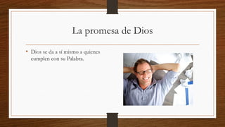 La promesa de Dios
• Dios se da a sí mismo a quienes
cumplen con su Palabra.
 