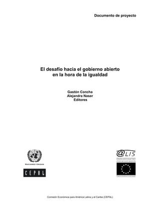 Documento de proyecto
Comisión Económica para América Latina y el Caribe (CEPAL)
El desafío hacia el gobierno abierto
en la hora de la igualdad
Gastón Concha
Alejandra Naser
Editores
 