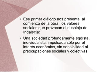 ● Ese primer diálogo nos presenta, al
comienzo de la obra, los valores
sociales que provocan el desalojo de
Indalecia:
● Una sociedad profundamente egoísta,
individualista, impulsada sólo por el
interés económico, sin sensibilidad ni
preocupaciones sociales y colectivas
 