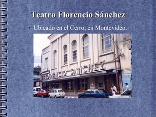 Teatro Florencio SánchezTeatro Florencio Sánchez
● Ubicado en el Cerro, en Montevideo.
 