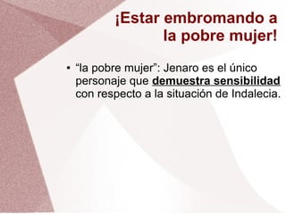 ¡Estar embromando a
la pobre mujer!
● “la pobre mujer”: Jenaro es el único
personaje que demuestra sensibilidad
con respecto a la situación de Indalecia.
 