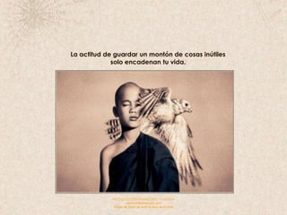 La actitud de guardar un montón de cosas inútiles
             solo encadenan tu vida.




             PRODUCCIONES RAKIMCHILE – CANADA
                      rakimchile@hotmail.com
              Sirope de Savia de Arce la Miel de la Vida
 