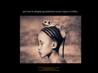 por eso te alegras guardando cosas viejas e inútiles.




              PRODUCCIONES RAKIMCHILE – CANADA
                       rakimchile@hotmail.com
               Sirope de Savia de Arce la Miel de la Vida
 