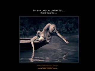 Por eso, después de leer esto...
        No lo guardes...




   PRODUCCIONES RAKIMCHILE – CANADA
            rakimchile@hotmail.com
    Sirope de Savia de Arce la Miel de la Vida
 