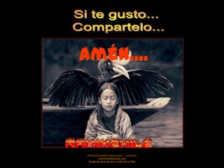 Amén....




PRODUCCIONES RAKIMCHILE – CANADA
         rakimchile@hotmail.com
 Sirope de Savia de Arce la Miel de la Vida
 