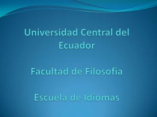 Universidad Central del EcuadorFacultad de FilosofiaEscuela de Idiomas 