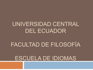UNIVERSIDAD CENTRAL
    DEL ECUADOR

FACULTAD DE FILOSOFÍA

 ESCUELA DE IDIOMAS
 