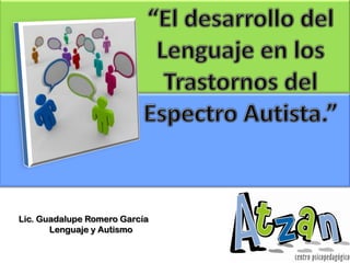 Lic. Guadalupe Romero García
Lenguaje y Autismo
 