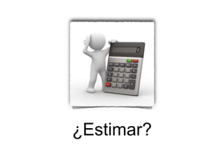 ¿Estimar?
 