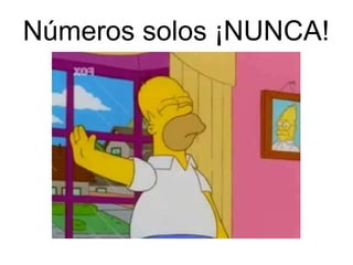 Números solos ¡NUNCA!
 