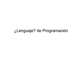 ¿Lenguaje? de Programación
 