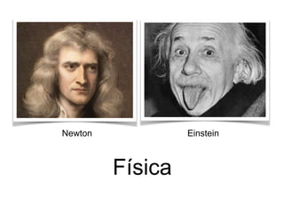 Física
Newton Einstein
 