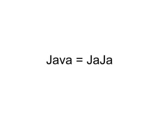 Java = JaJa
 