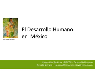 El Desarrollo Humanoen  México José Uriarte “La Familia” Universidad Anáhuac - MDECH – Desarrollo HumanoTeresita Serrano – tserrano@conocimientoydireccion.com 